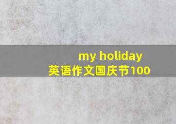 my holiday 英语作文国庆节100